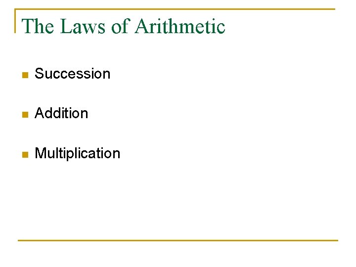 The Laws of Arithmetic n Succession n Addition n Multiplication 