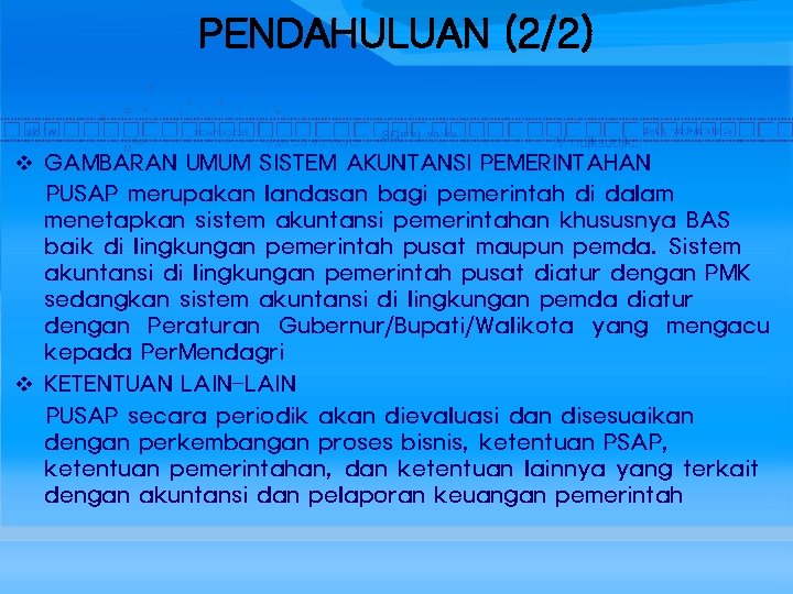 PENDAHULUAN (2/2) v GAMBARAN UMUM SISTEM AKUNTANSI PEMERINTAHAN PUSAP merupakan landasan bagi pemerintah di