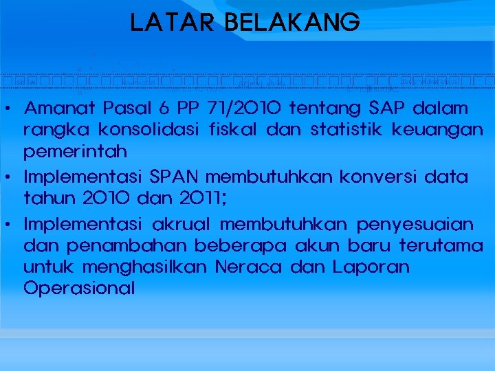 LATAR BELAKANG • Amanat Pasal 6 PP 71/2010 tentang SAP dalam rangka konsolidasi fiskal