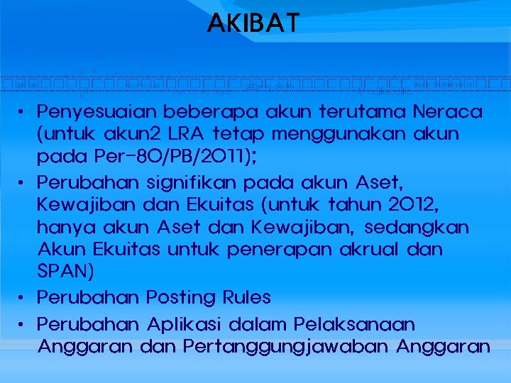 AKIBAT • Penyesuaian beberapa akun terutama Neraca (untuk akun 2 LRA tetap menggunakan akun