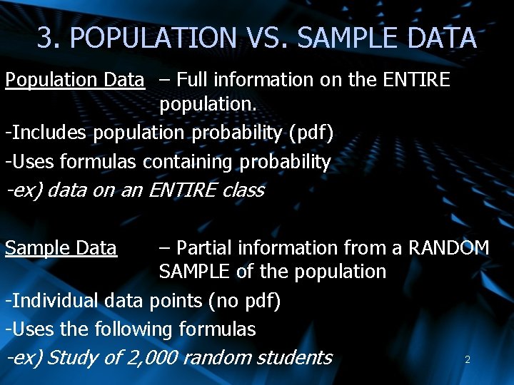 3. POPULATION VS. SAMPLE DATA Population Data – Full information on the ENTIRE population.