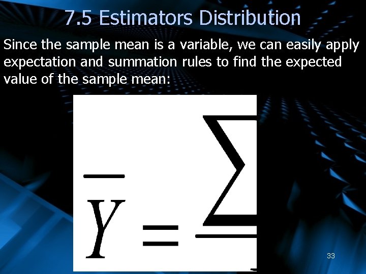 7. 5 Estimators Distribution Since the sample mean is a variable, we can easily