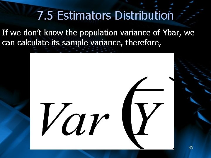7. 5 Estimators Distribution If we don’t know the population variance of Ybar, we