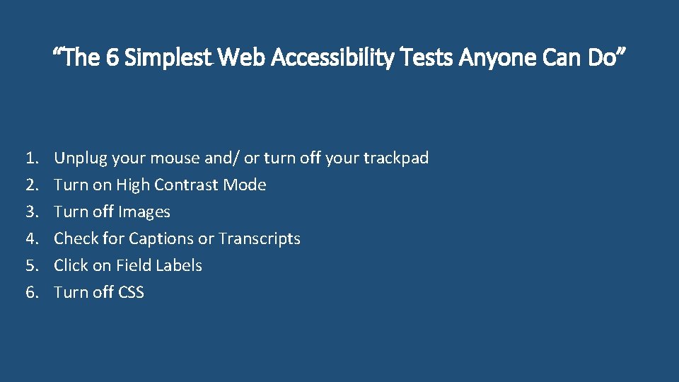 “The 6 Simplest Web Accessibility Tests Anyone Can Do” 1. 2. 3. 4. 5.