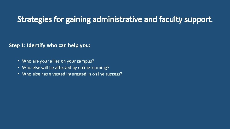 Strategies for gaining administrative and faculty support Step 1: Identify who can help you: