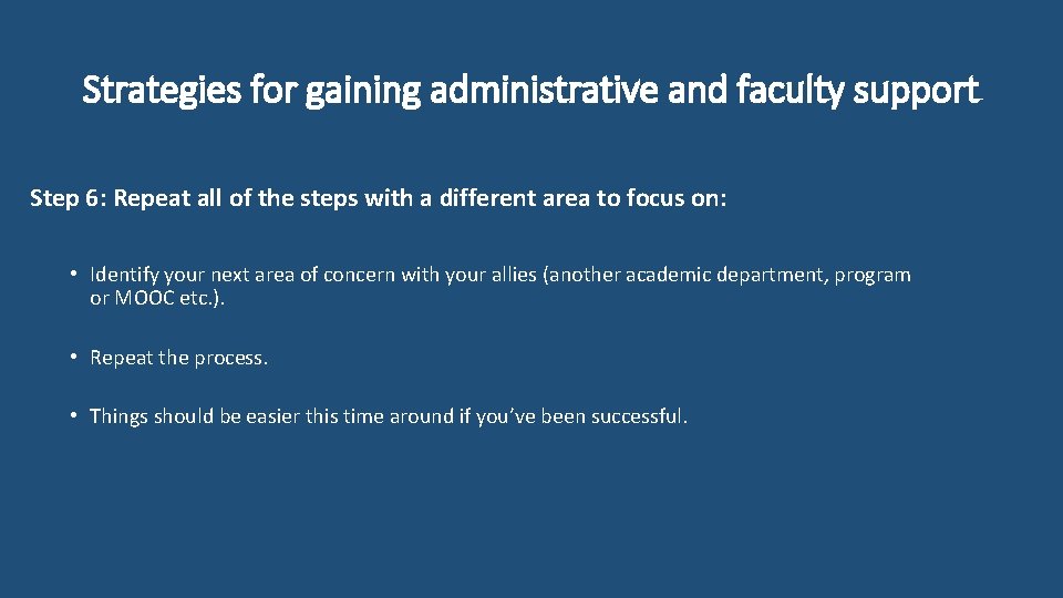 Strategies for gaining administrative and faculty support Step 6: Repeat all of the steps