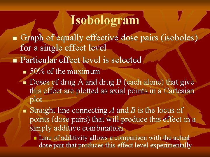 Isobologram n n Graph of equally effective dose pairs (isoboles) for a single effect