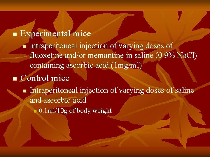 n Experimental mice n n intraperitoneal injection of varying doses of fluoxetine and/or memantine