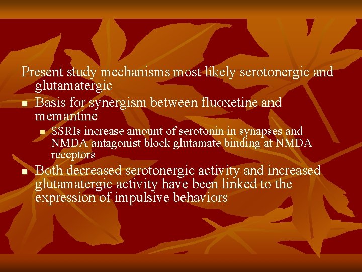 Present study mechanisms most likely serotonergic and glutamatergic n Basis for synergism between fluoxetine