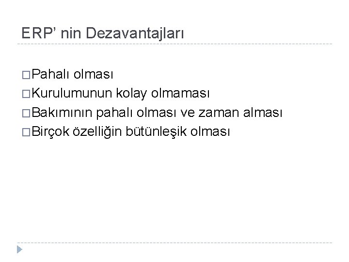 ERP’ nin Dezavantajları �Pahalı olması �Kurulumunun kolay olmaması �Bakımının pahalı olması ve zaman alması