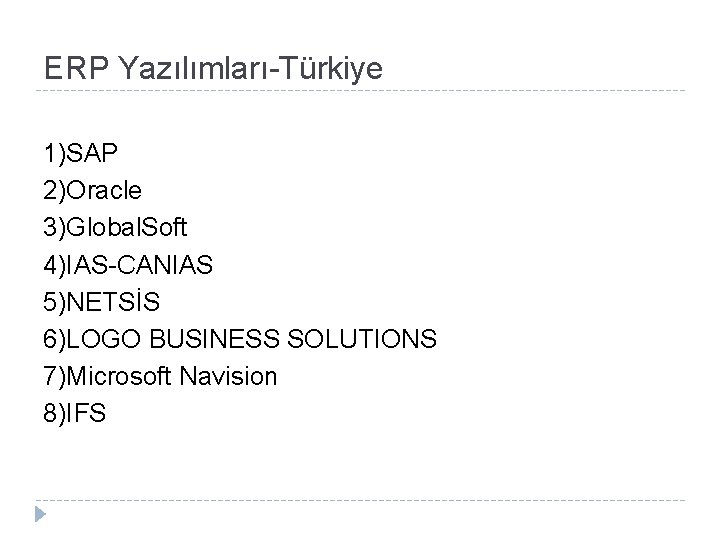 ERP Yazılımları-Türkiye 1)SAP 2)Oracle 3)Global. Soft 4)IAS-CANIAS 5)NETSİS 6)LOGO BUSINESS SOLUTIONS 7)Microsoft Navision 8)IFS