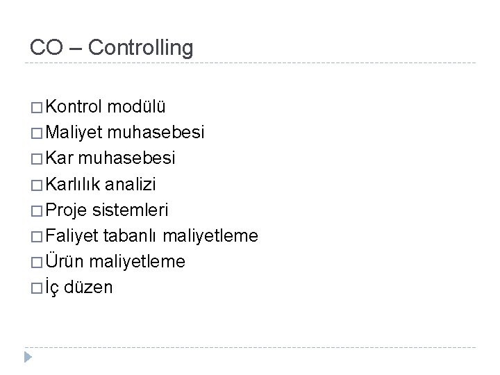 CO – Controlling � Kontrol modülü � Maliyet muhasebesi � Karlılık analizi � Proje