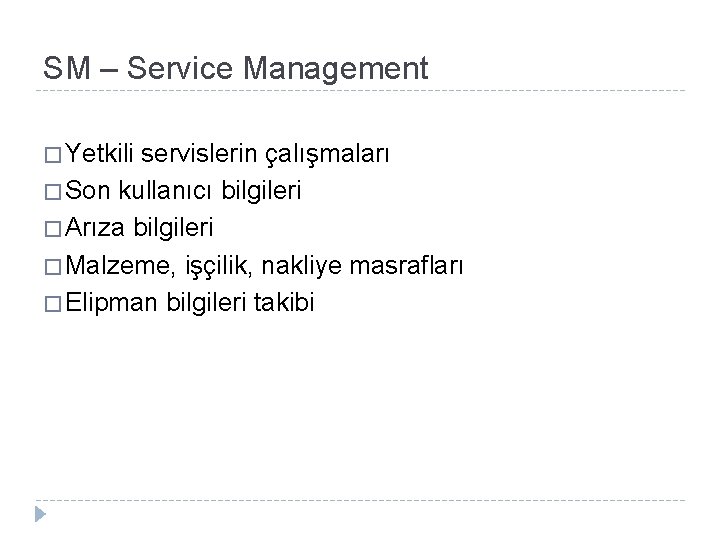 SM – Service Management � Yetkili servislerin çalışmaları � Son kullanıcı bilgileri � Arıza