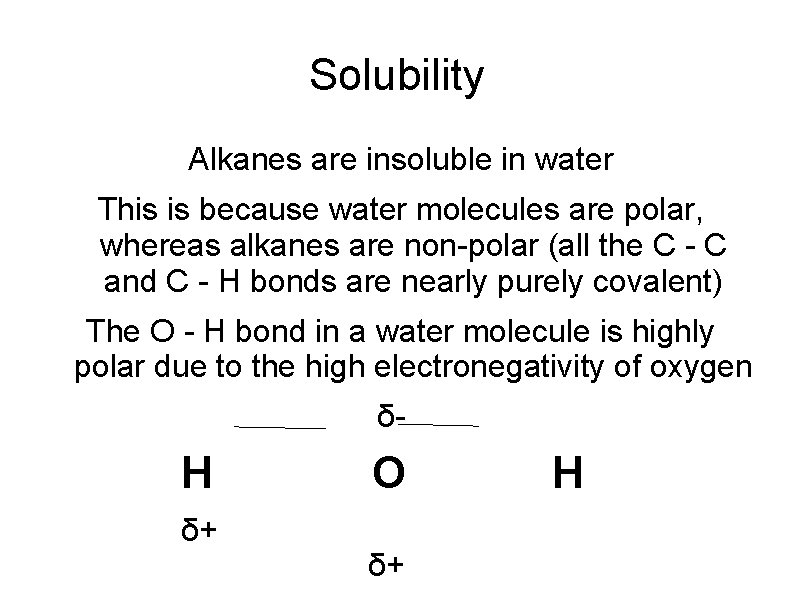 Solubility Alkanes are insoluble in water This is because water molecules are polar, whereas