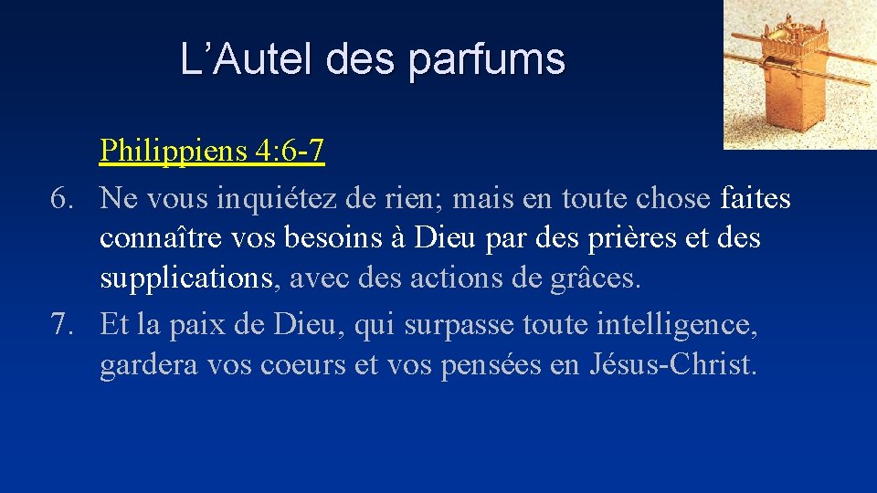 L’Autel des parfums Philippiens 4: 6 -7 6. Ne vous inquiétez de rien; mais