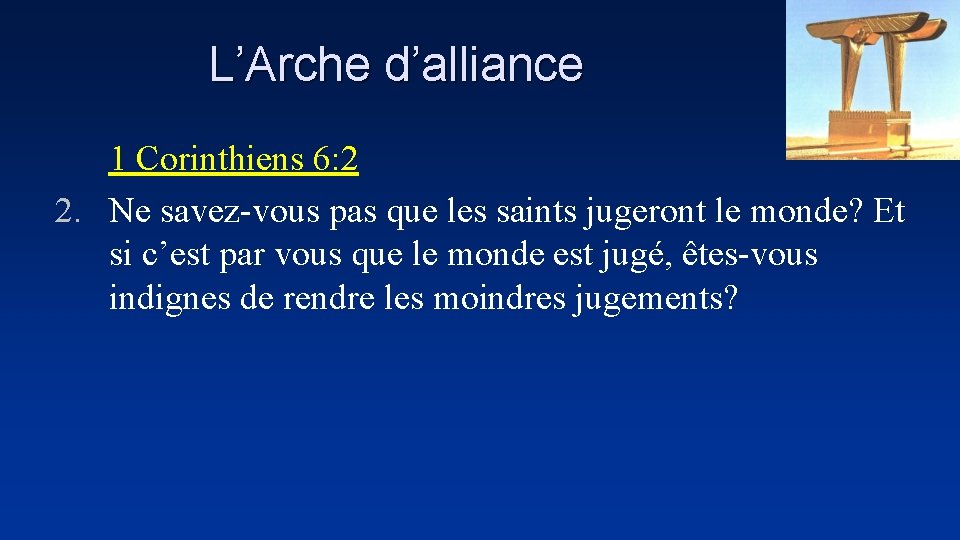 L’Arche d’alliance 1 Corinthiens 6: 2 2. Ne savez-vous pas que les saints jugeront