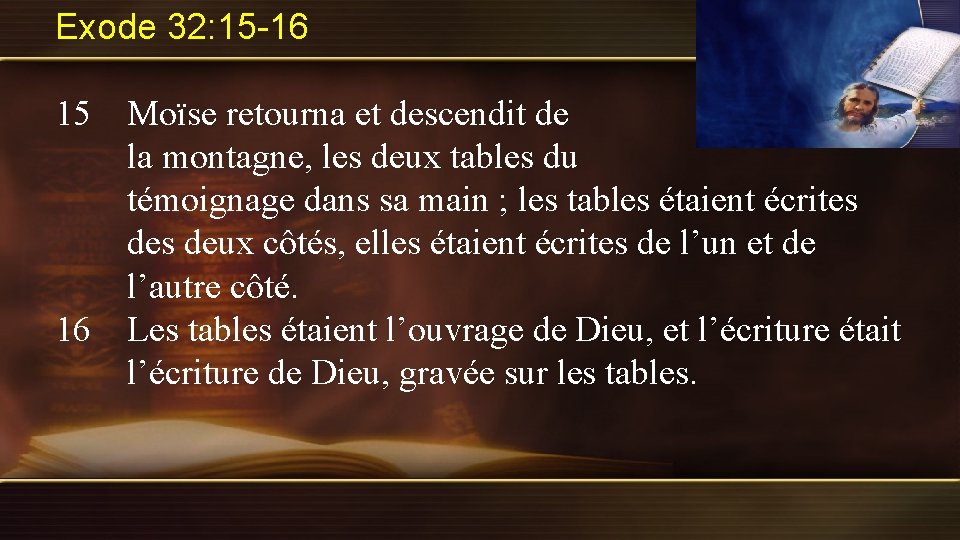 Exode 32: 15 -16 15 Moïse retourna et descendit de la montagne, les deux