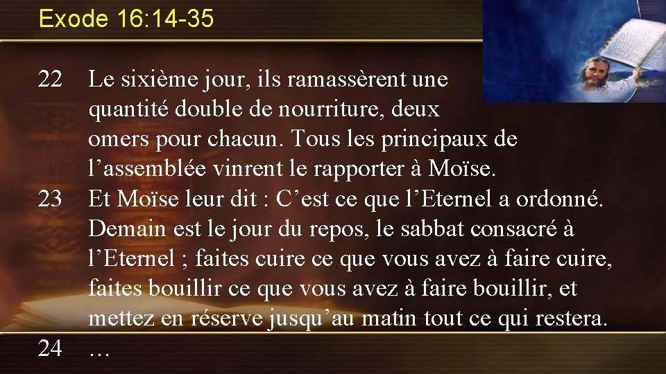 Exode 16: 14 -35 22 Le sixième jour, ils ramassèrent une quantité double de