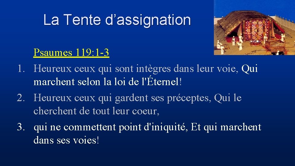 La Tente d’assignation Psaumes 119: 1 -3 1. Heureux ceux qui sont intègres dans