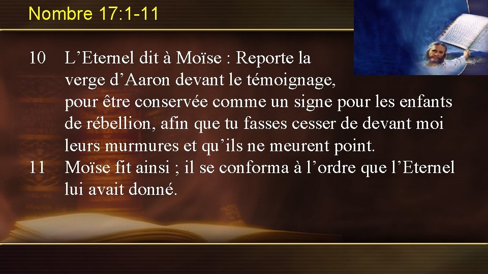 Nombre 17: 1 -11 10 L’Eternel dit à Moïse : Reporte la verge d’Aaron