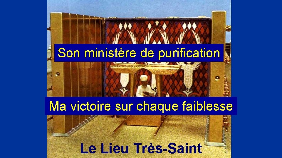 Son ministère de purification Ma victoire sur chaque faiblesse Le Lieu Très-Saint 