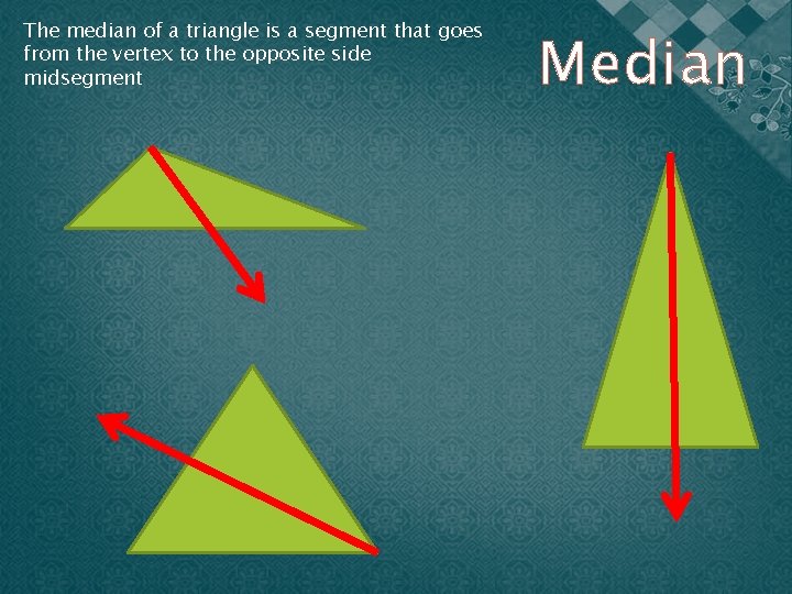The median of a triangle is a segment that goes from the vertex to