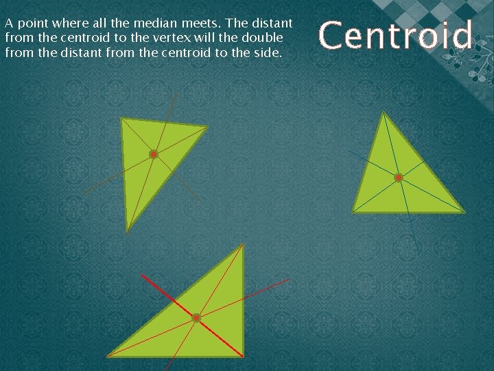 A point where all the median meets. The distant from the centroid to the