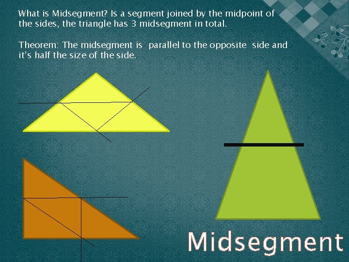 What is Midsegment? Is a segment joined by the midpoint of the sides, the