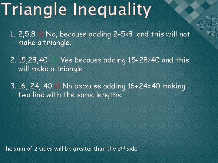 Triangle Inequality 1. 2, 5, 8 No, because adding 2+5<8 and this will not