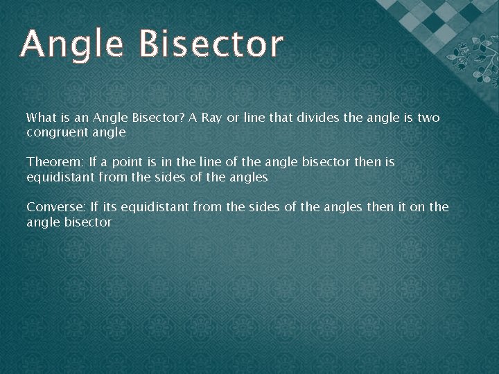 Angle Bisector What is an Angle Bisector? A Ray or line that divides the