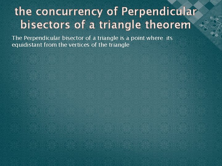 the concurrency of Perpendicular bisectors of a triangle theorem The Perpendicular bisector of a
