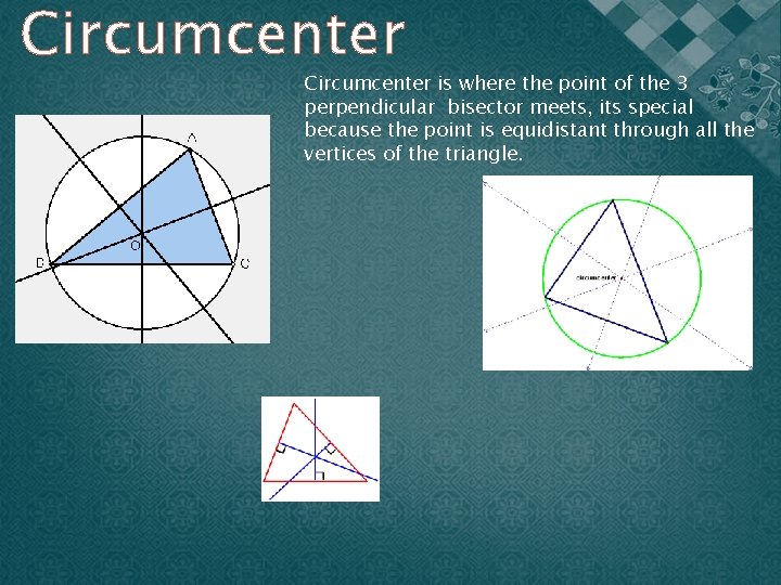 Circumcenter is where the point of the 3 perpendicular bisector meets, its special because