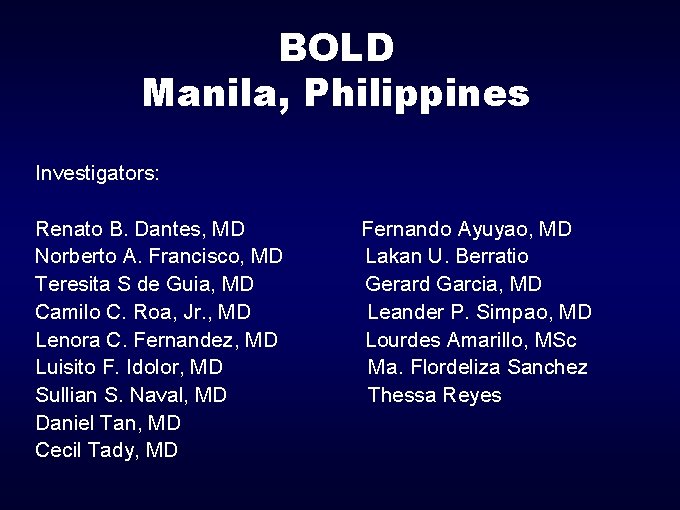 BOLD Manila, Philippines Investigators: Renato B. Dantes, MD Norberto A. Francisco, MD Teresita S