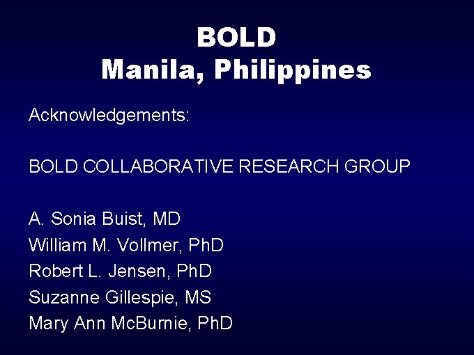 BOLD Manila, Philippines Acknowledgements: BOLD COLLABORATIVE RESEARCH GROUP A. Sonia Buist, MD William M.