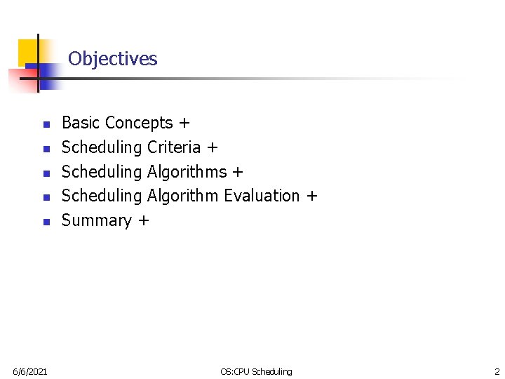 Objectives n n n 6/6/2021 Basic Concepts + Scheduling Criteria + Scheduling Algorithms +