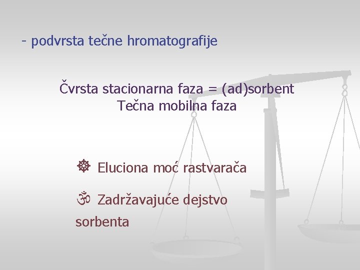 - podvrsta tečne hromatografije Čvrsta stacionarna faza = (ad)sorbent Tečna mobilna faza Eluciona moć