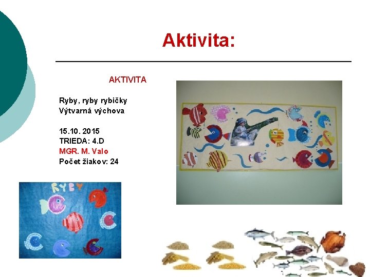Aktivita: AKTIVITA Ryby, ryby rybičky Výtvarná výchova 15. 10. 2015 TRIEDA: 4. D MGR.