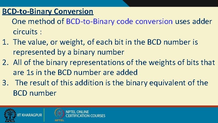 BCD-to-Binary Conversion One method of BCD-to-Binary code conversion uses adder circuits : 1. The