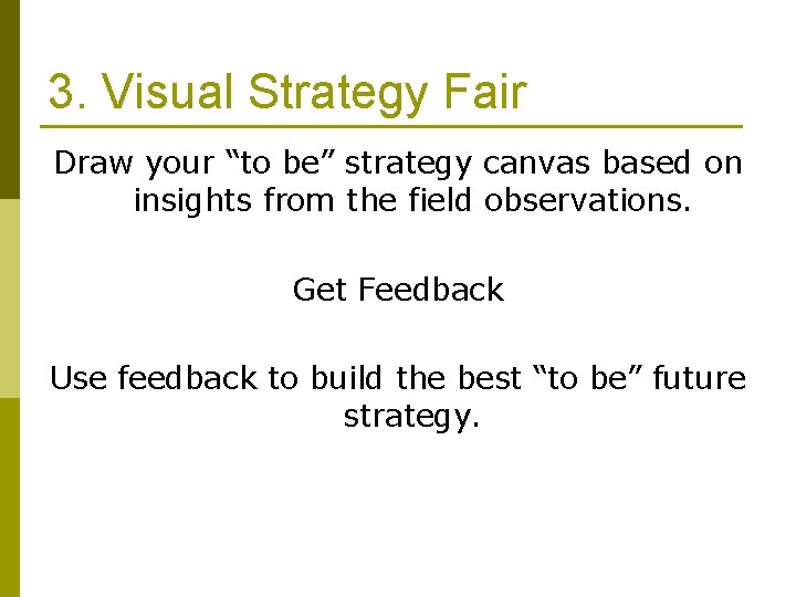 3. Visual Strategy Fair Draw your “to be” strategy canvas based on insights from