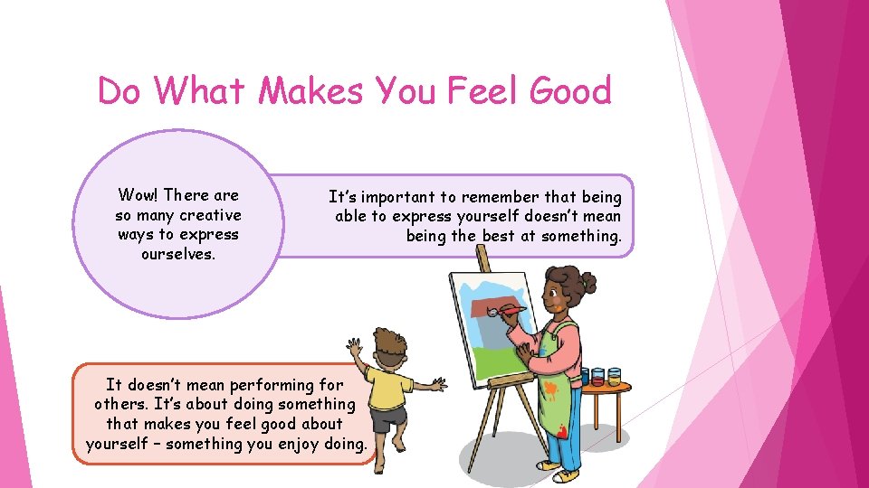 Do What Makes You Feel Good Wow! There are so many creative ways to