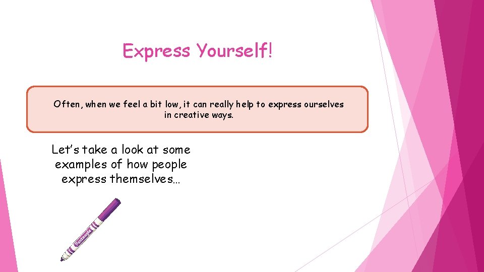 Express Yourself! Often, when we feel a bit low, it can really help to