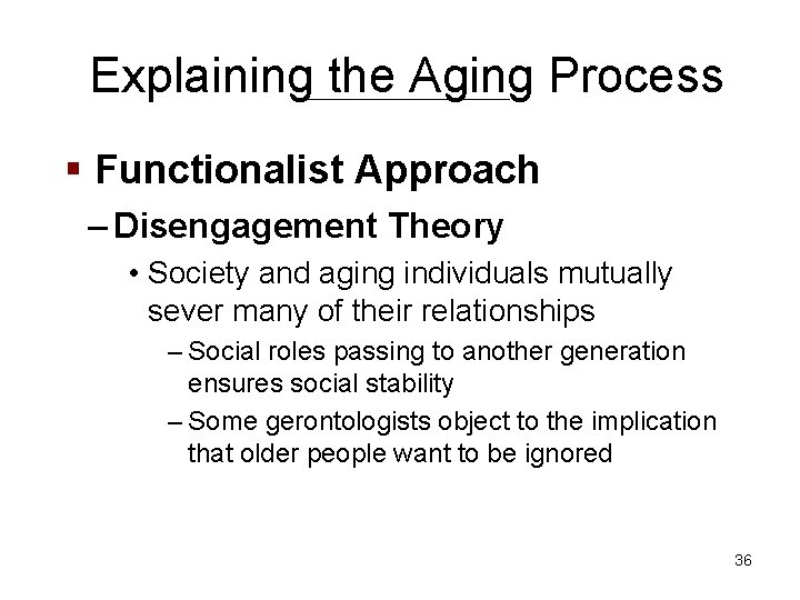 Explaining the Aging Process § Functionalist Approach – Disengagement Theory • Society and aging