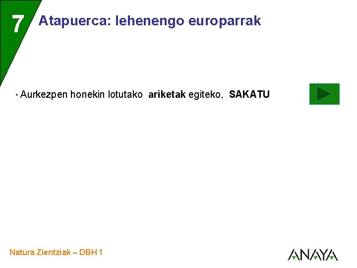 UNIDAD 7 3 Atapuerca: lehenengo europarrak • Aurkezpen honekin lotutako ariketak egiteko, SAKATU Natura