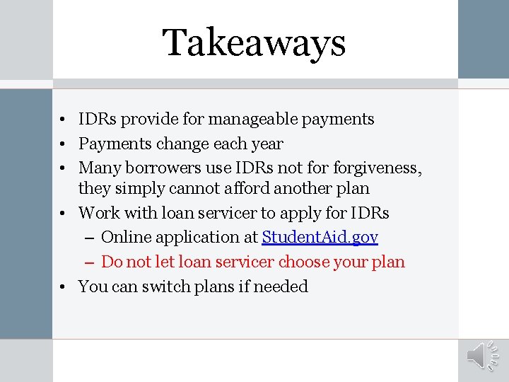Takeaways • IDRs provide for manageable payments • Payments change each year • Many