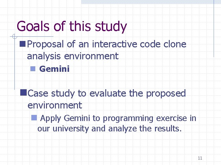 Goals of this study n Proposal of an interactive code clone analysis environment n Goals of this study n Proposal of an interactive code clone analysis environment n