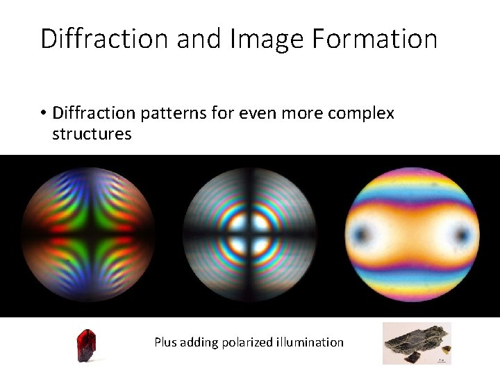 Diffraction and Image Formation • Diffraction patterns for even more complex structures Plus adding