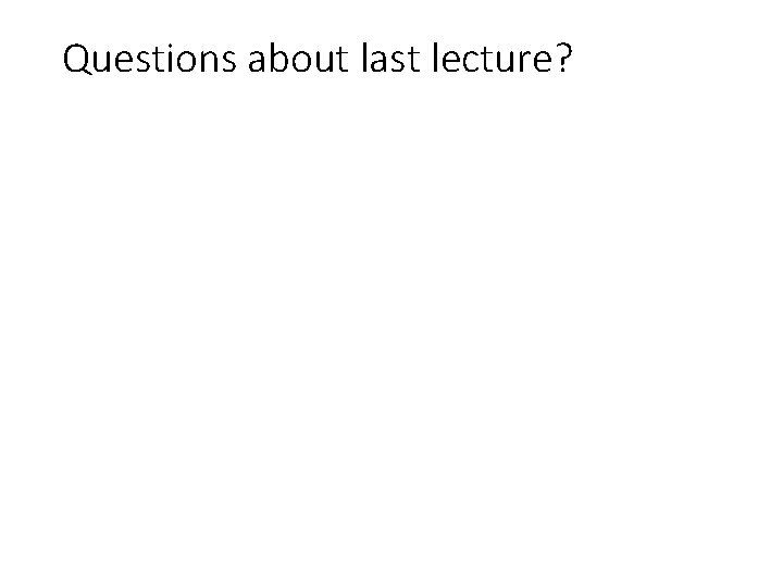 Questions about last lecture? 