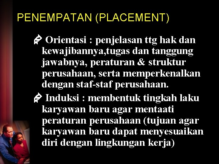 PENEMPATAN (PLACEMENT) Orientasi : penjelasan ttg hak dan kewajibannya, tugas dan tanggung jawabnya, peraturan