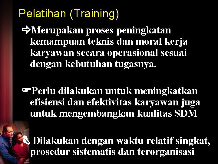 Pelatihan (Training) Merupakan proses peningkatan kemampuan teknis dan moral kerja karyawan secara operasional sesuai