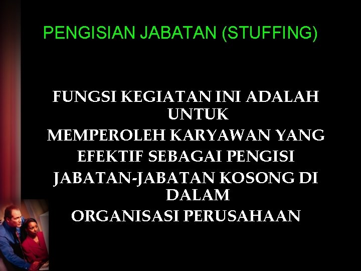 PENGISIAN JABATAN (STUFFING) FUNGSI KEGIATAN INI ADALAH UNTUK MEMPEROLEH KARYAWAN YANG EFEKTIF SEBAGAI PENGISI